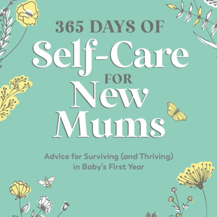 365 Days of Self-Care for New Mums: Advice for Surviving (and Thriving) in Baby’s First Year