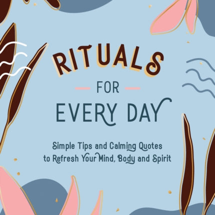 Rituals for Every Day: Simple Tips and Calming Quotes to Refresh Your Mind, Body and Spirit