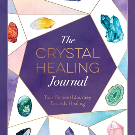 The Crystal Healing Journal: Your Personal Journey Towards Healing