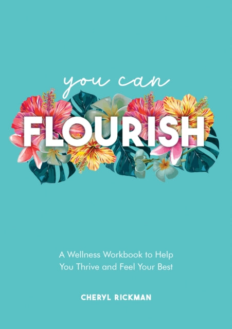 You Can Flourish: A Wellness Workbook to Help You Thrive and Feel Your Best