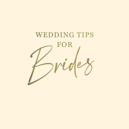 Wedding Tips for Brides: Helpful Tips, Smart Ideas and Disaster Dodgers for a Stress-Free Wedding Day