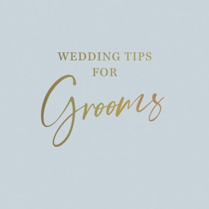 Wedding Tips for Grooms: Helpful Tips, Smart Ideas and Disaster Dodgers for a Stress-Free Wedding Day