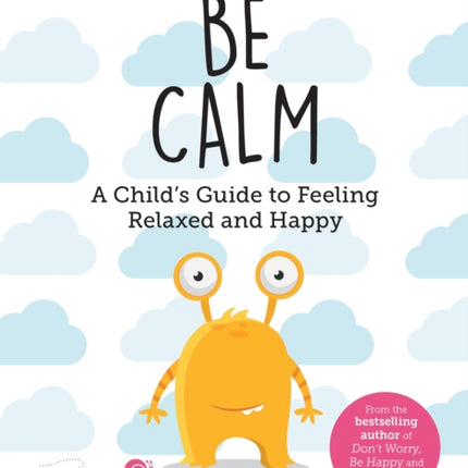 Be Calm: A Child's Guide to Feeling Relaxed and Happy