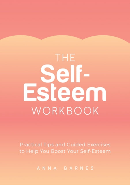 The Self-Esteem Workbook: Practical Tips and Guided Exercises to Help You Boost Your Self-Esteem