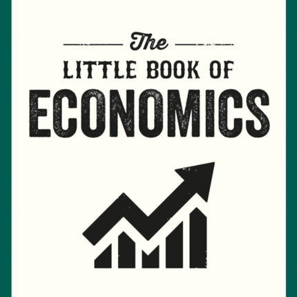 The Little Book of Economics: A Pocket Guide to the Key Concepts, Theories and Thinkers You Need to Know