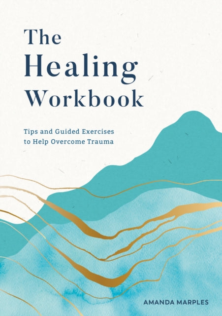 The Healing Workbook: Tips and Guided Exercises to Help Overcome Trauma