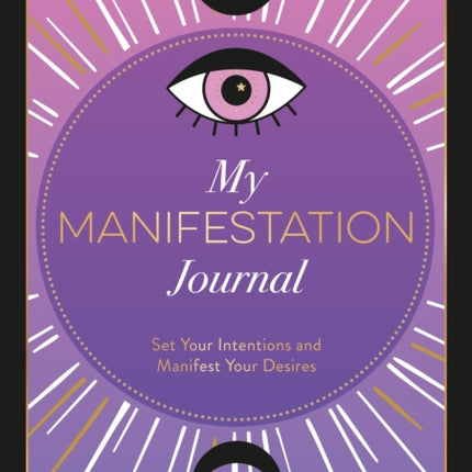 My Manifestation Journal: Set Your Intentions and Manifest Your Desires