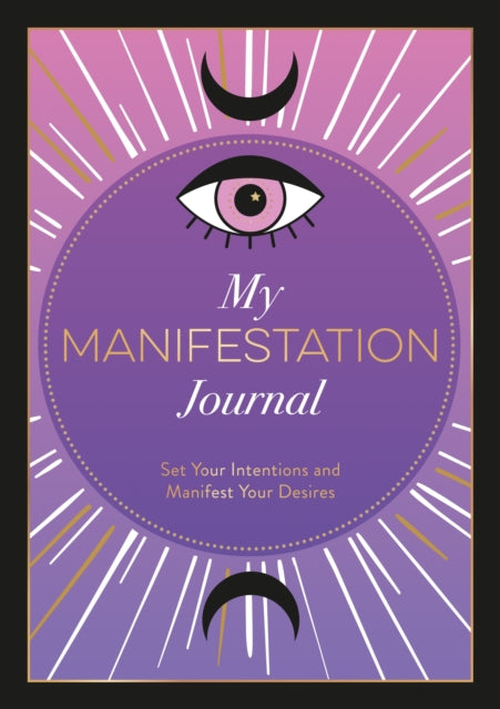 My Manifestation Journal: Set Your Intentions and Manifest Your Desires