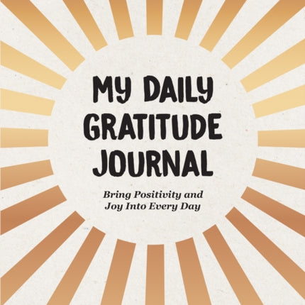 My Daily Gratitude Journal: Bring Positivity and Joy Into Every Day