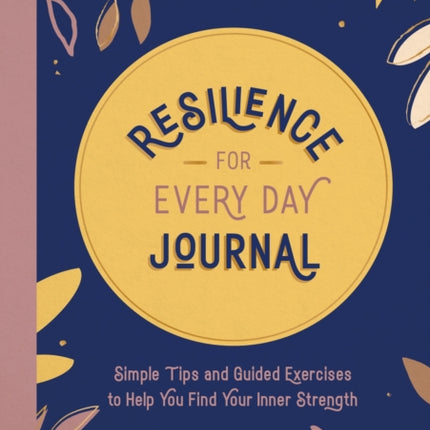 Resilience for Every Day Journal: Simple Tips and Guided Exercises to Help You Find Your Inner Strength