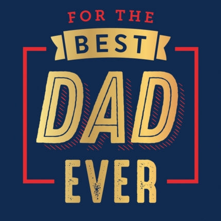 For the Best Dad Ever: The Perfect Thank You for Being an Incredible Father