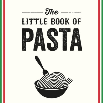 The Little Book of Pasta: A Pocket Guide to Italy’s Favourite Food, Featuring History, Trivia, Recipes and More