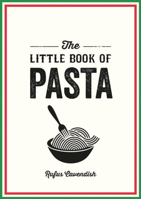 The Little Book of Pasta: A Pocket Guide to Italy’s Favourite Food, Featuring History, Trivia, Recipes and More