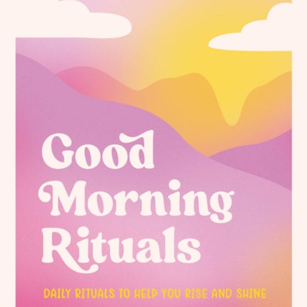 Good Morning Rituals: Daily Rituals to Help You Rise and Shine