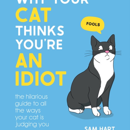 Why Your Cat Thinks You're an Idiot: The Hilarious Guide to All the Ways Your Cat is Judging You