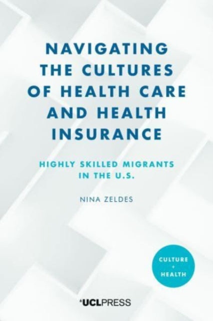 Navigating the Cultures of Health Care and Health Insurance: Highly Skilled Migrants in the U.S.