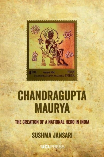 Chandragupta Maurya: The Creation of a National Hero in India