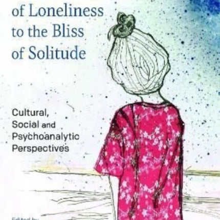 From the Abyss of Loneliness to the Bliss of Solitude: Cultural, Social and Psychoanalytic Perspectives