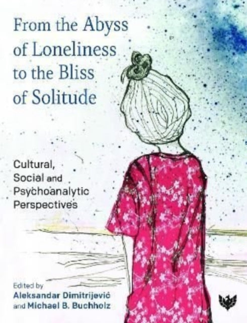 From the Abyss of Loneliness to the Bliss of Solitude: Cultural, Social and Psychoanalytic Perspectives