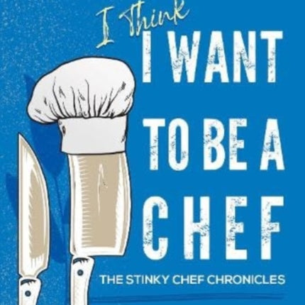 I Think I Want To Be A Chef - The Stinky Chef Chronicles