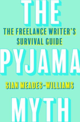 The Pyjama Myth: The Freelance Writer's Survival Guide