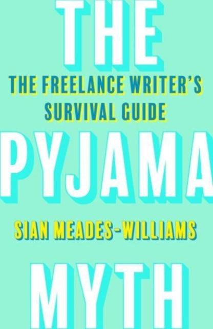 The Pyjama Myth: The Freelance Writer's Survival Guide