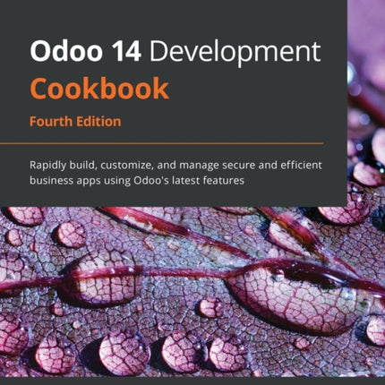 Odoo 14 Development Cookbook: Rapidly build, customize, and manage secure and efficient business apps using Odoo's latest features, 4th Edition