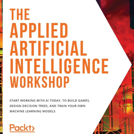 The The Applied Artificial Intelligence Workshop: Start working with AI today, to build games, design decision trees, and train your own machine learning models