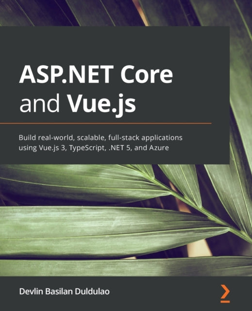 ASP.NET Core and Vue.js: Build real-world,