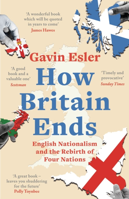 How Britain Ends: English Nationalism and the Rebirth of Four Nations