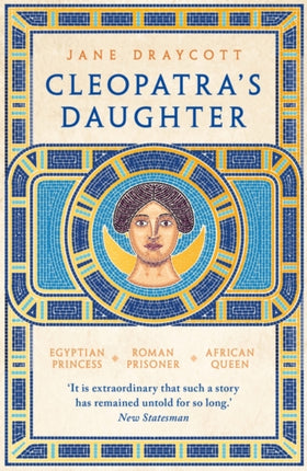 Cleopatra's Daughter: Egyptian Princess, Roman Prisoner, African Queen