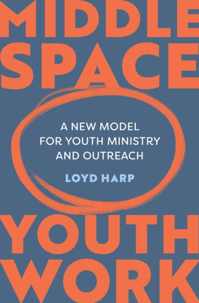 Middle Space Youth Work: A New Model For Youth Ministry and Outreach