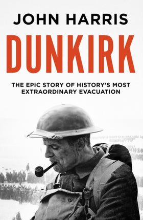 Dunkirk: The Epic Story of History's Most Extraordinary Evacuation