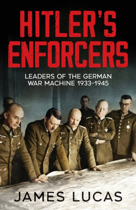 Hitler's Enforcers: Leaders of the German War Machine, 1939-45