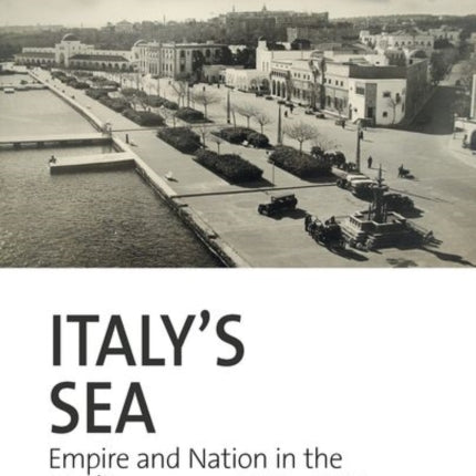 Italy’s Sea: Empire and Nation in the