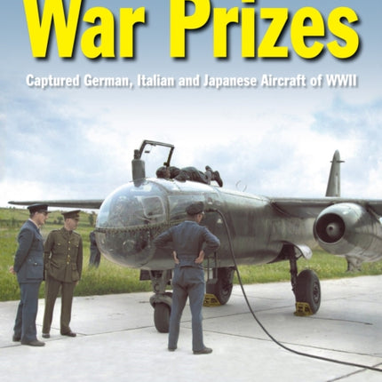 War Prizes: An illustrated survey of German, Italian and Japanese aircraft brought to Allied countries during and after the Second World War