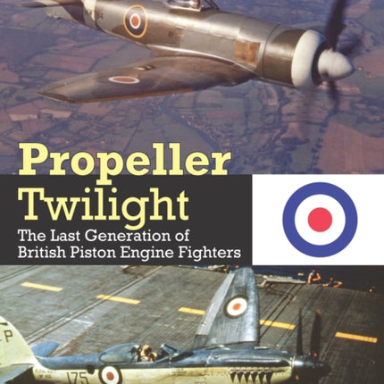 Propeller Twilight: The Last Generation of British Piston Engine Fighters