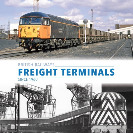 British Railways Freight Terminals Since 1960