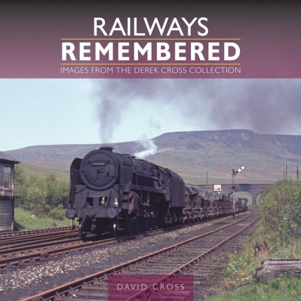 Railways Remembered Images from the Derek Cross Collection