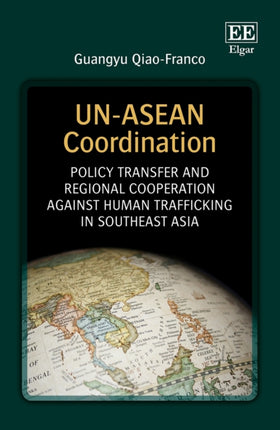 UN-ASEAN Coordination: Policy Transfer and Regional Cooperation Against Human Trafficking in Southeast Asia