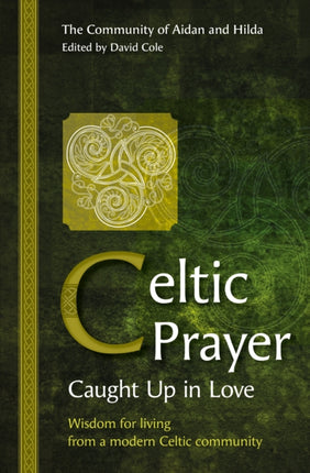 Celtic Prayer – Caught Up in Love: Wisdom for living from a modern Celtic community