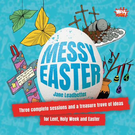 Messy Easter: Three complete sessions and a treasure trove of ideas for Lent, Holy Week and Easter