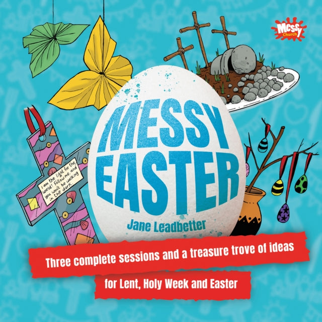 Messy Easter: Three complete sessions and a treasure trove of ideas for Lent, Holy Week and Easter