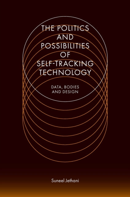 The Politics and Possibilities of Self-Tracking Technology: Data, Bodies and Design