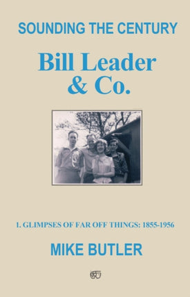 Sounding the Century: Bill Leader & Co: 1 – Glimpses of Far Off Things: 1855-1956