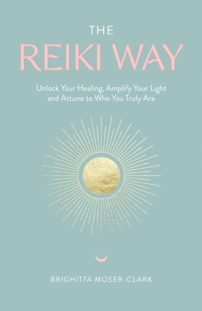 The Reiki Way: Unlock Your Healing, Amplify Your
