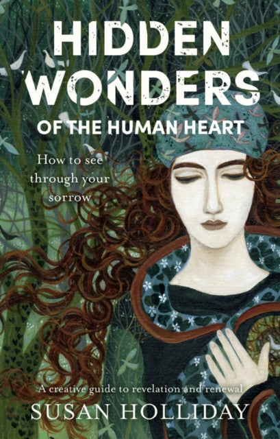 Hidden Wonders of the Human Heart: How to See Through your Sorrow