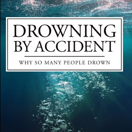 Drowning by Accident: Why So Many People Drown