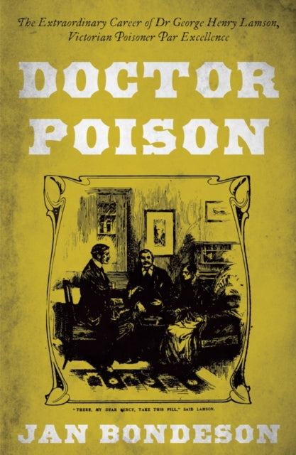 Doctor Poison: The Extraordinary Career of Dr George Henry Lamson, Victorian Poisoner Par Excellence