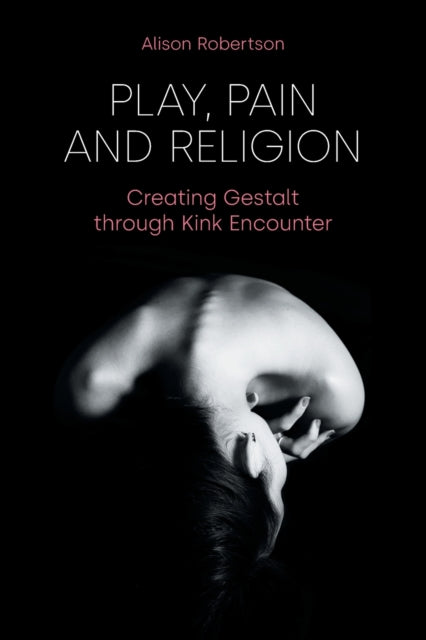 Play, Pain and Religion: Creating Gestalt Through Kink Encounter